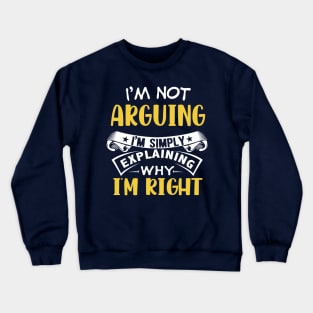 I'm not arguing i'm explaining why i'm right Crewneck Sweatshirt